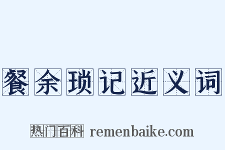 餐余琐记近义词是什么意思的图片